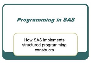 Programming in SAS How SAS implements structured programming