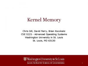 Kernel Memory Chris Gill David Ferry Brian Kocoloski