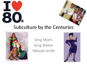 Subculture by the Centuries Greg Myers Greg Weber
