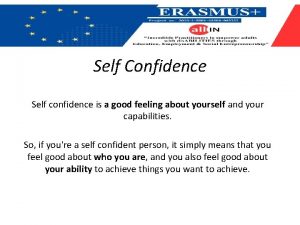 Self Confidence Self confidence is a good feeling