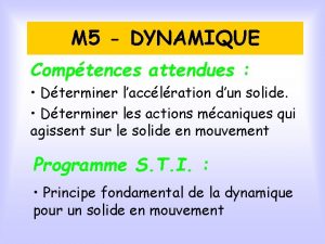 M 5 DYNAMIQUE Comptences attendues Dterminer lacclration dun