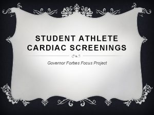 STUDENT ATHLETE CARDIAC SCREENINGS Governor Forbes Focus Project