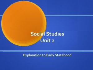 Social Studies Unit 2 Exploration to Early Statehood