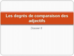 Les degrs de comparaison des adjectifs Dossier 8