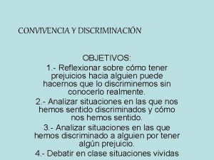 CONVIVENCIA Y DISCRIMINACIN OBJETIVOS 1 Reflexionar sobre cmo