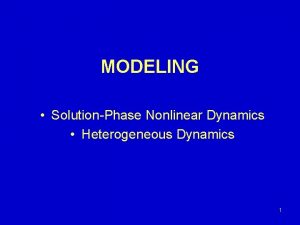 MODELING SolutionPhase Nonlinear Dynamics Heterogeneous Dynamics 1 Brief