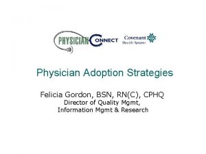 Physician Adoption Strategies Felicia Gordon BSN RNC CPHQ