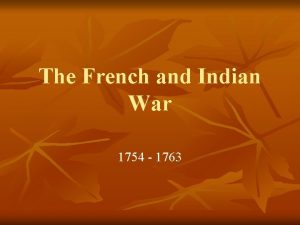 The French and Indian War 1754 1763 The