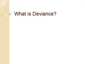 What is Deviance Defining Deviance Not perversion or