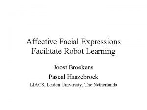 Affective Facial Expressions Facilitate Robot Learning Joost Broekens