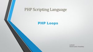 PHP Scripting Language PHP Loops Lecturer Akash kumar