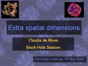 Extra spatial dimensions Claudia de Rham Black Hole