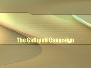 The Gallipoli Campaign The Campaign Britain and France