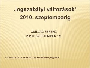 Jogszablyi vltozsok 2010 szeptemberig CSILLAG FERENC 2010 SZEPTEMBER