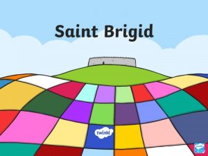 Saint Brigid Saint Brigid was born in Co