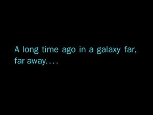 A long time ago in a galaxy far