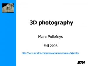 3 D photography Marc Pollefeys Fall 2008 http