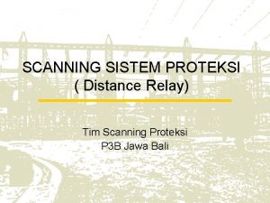 SCANNING SISTEM PROTEKSI Distance Relay Tim Scanning Proteksi