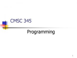 CMSC 345 Programming 1 Topics n n n