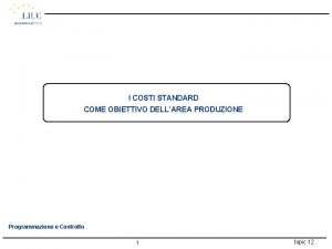 I COSTI STANDARD COME OBIETTIVO DELLAREA PRODUZIONE Programmazione