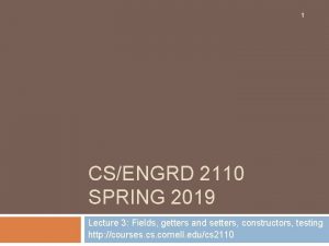 1 CSENGRD 2110 SPRING 2019 Lecture 3 Fields 1 CSENGRD 2110 SPRING 2019 Lecture 3 Fields