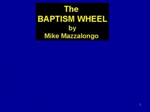 The BAPTISM WHEEL by Mike Mazzalongo 1 The