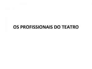 OS PROFISSIONAIS DO TEATRO Para que um espetculo