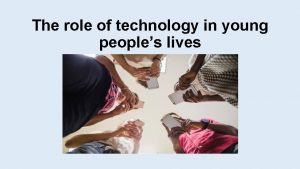 The role of technology in young peoples lives