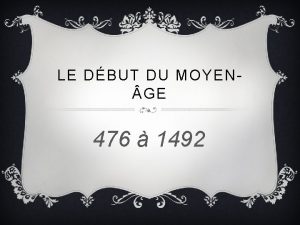 LE DBUT DU MOYEN GE 476 1492 LA