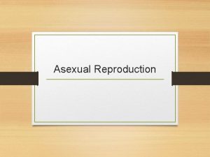 Asexual Reproduction What is Asexual Reproduction Asexual reproduction