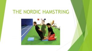 THE NORDIC HAMSTRING Why Eccentric training specifically the