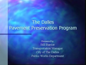 The Dalles Pavement Preservation Program Presented by Bill