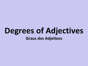 Degrees of Adjectives Graus dos Adjetivos Comparativo Comparativo