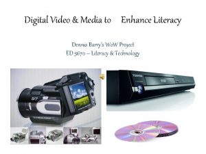 Digital Video Media to Enhance Literacy Dennis Barrys