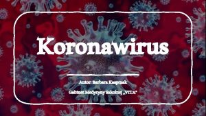 Koronawirus Autor Barbara Kasprzak Gabinet Medycyny Szkolnej VITA