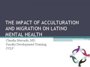 THE IMPACT OF ACCULTURATION AND MIGRATION ON LATINO