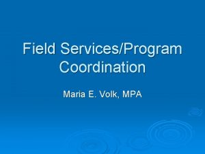 Field ServicesProgram Coordination Maria E Volk MPA Field
