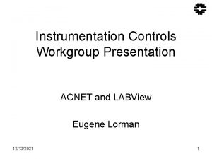 Instrumentation Controls Workgroup Presentation ACNET and LABView Eugene