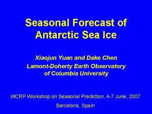 Seasonal Forecast of Antarctic Sea Ice Xiaojun Yuan