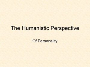 The Humanistic Perspective Of Personality Humanistic Psychology In