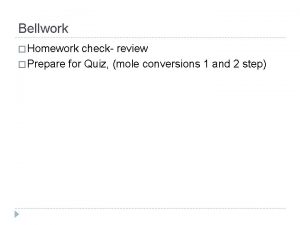 Bellwork Homework check review Prepare for Quiz mole