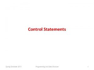 Control Statements Spring Semester 2013 Programming and Data