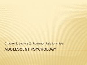 Chapter 9 Lecture 2 Romantic Relationships ADOLESCENT PSYCHOLOGY