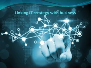 Linking IT strategy with business Linking IT strategy