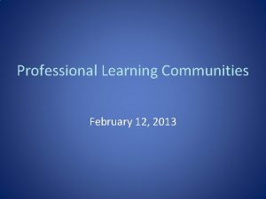 Professional Learning Communities February 12 2013 Strategic Action