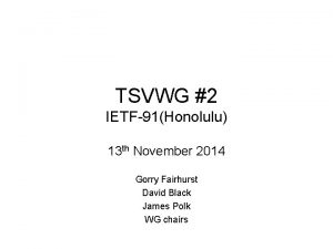 TSVWG 2 IETF91Honolulu 13 th November 2014 Gorry