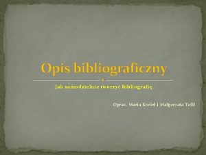 Opis bibliograficzny Jak samodzielnie tworzy bibliografi Oprac Maria