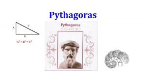 Pythagoras Pythagoras of Samos lived from about 569