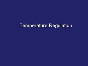 Temperature Regulation Why temperature regulation Why temperature regulation