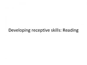 Developing receptive skills Reading Reasons for reading Reading